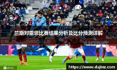兰斯对雷恩比赛结果分析及比分预测详解